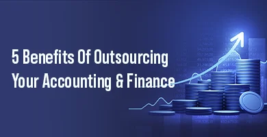 5 Benefits Of Outsourcing Your Accounting & Finance